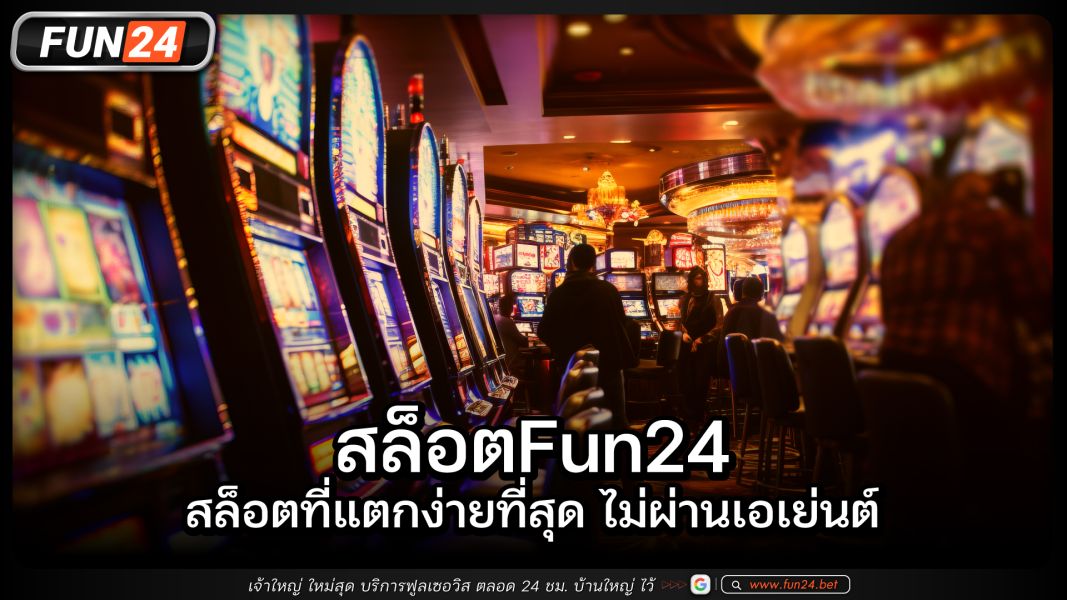 สล็อตFun24 สล็อตที่แตกง่ายที่สุด ไม่ผ่านเอเย่นต์