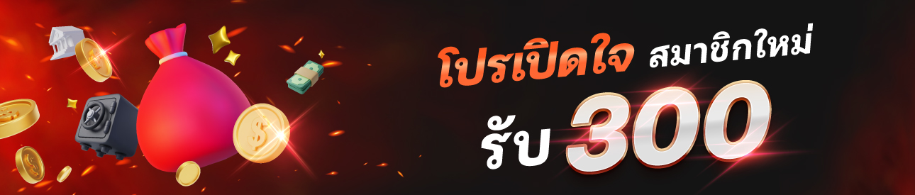 โปรเปิดใจ สมาชิกใหม่รับ 300